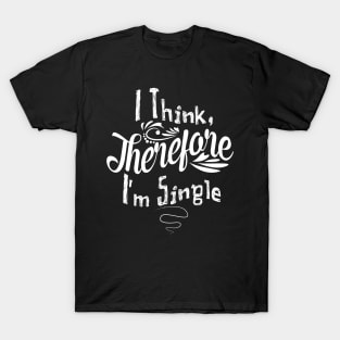 I Think Therefore I'm Single T-Shirt